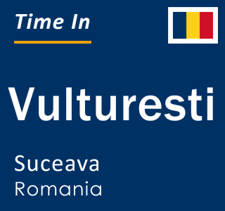 Current local time in Vulturesti, Suceava, Romania