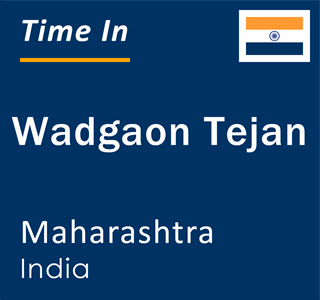 Current local time in Wadgaon Tejan, Maharashtra, India