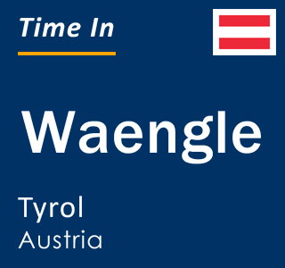 Current local time in Waengle, Tyrol, Austria
