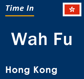 Current local time in Wah Fu, Hong Kong