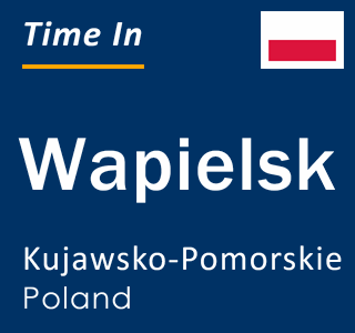 Current local time in Wapielsk, Kujawsko-Pomorskie, Poland
