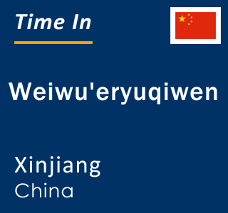 Current local time in Weiwu'eryuqiwen, Xinjiang, China