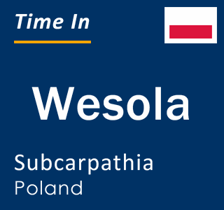 Current local time in Wesola, Subcarpathia, Poland