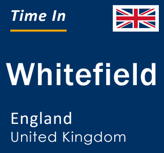 Current local time in Whitefield, England, United Kingdom