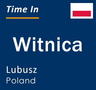 Current local time in Witnica, Lubusz, Poland