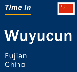 Current local time in Wuyucun, Fujian, China