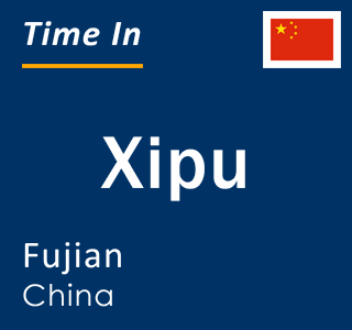 Current local time in Xipu, Fujian, China