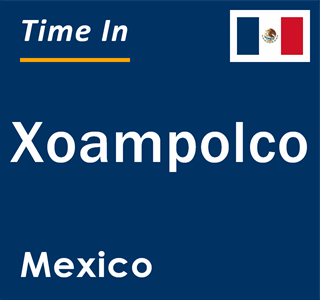 Current local time in Xoampolco, Mexico