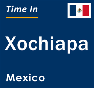 Current local time in Xochiapa, Mexico
