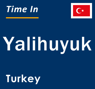 Current local time in Yalihuyuk, Turkey