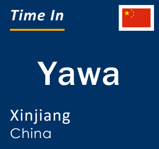 Current local time in Yawa, Xinjiang, China
