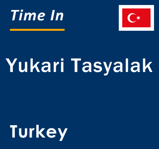 Current local time in Yukari Tasyalak, Turkey