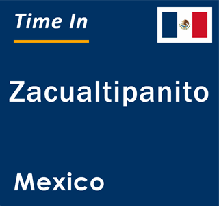 Current local time in Zacualtipanito, Mexico