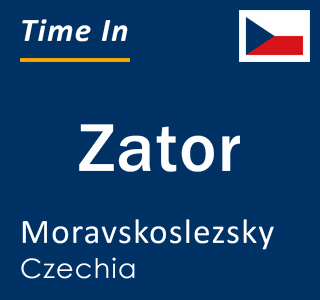 Current local time in Zator, Moravskoslezsky, Czechia