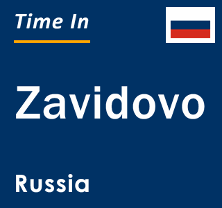 Current local time in Zavidovo, Russia