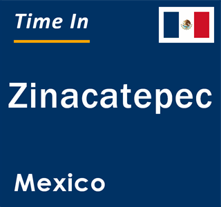 Current local time in Zinacatepec, Mexico