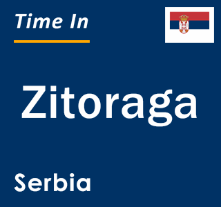 Current local time in Zitoraga, Serbia