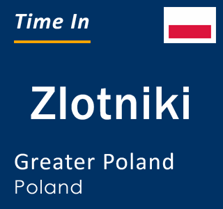 Current local time in Zlotniki, Greater Poland, Poland