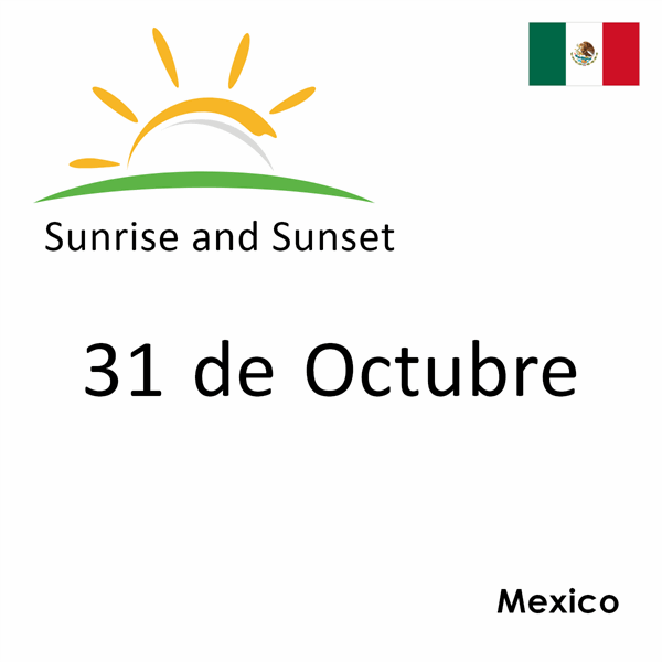 Sunrise and sunset times for 31 de Octubre, Mexico