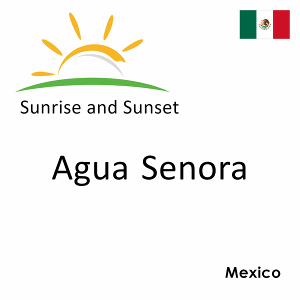 Sunrise and sunset times for Agua Senora, Mexico