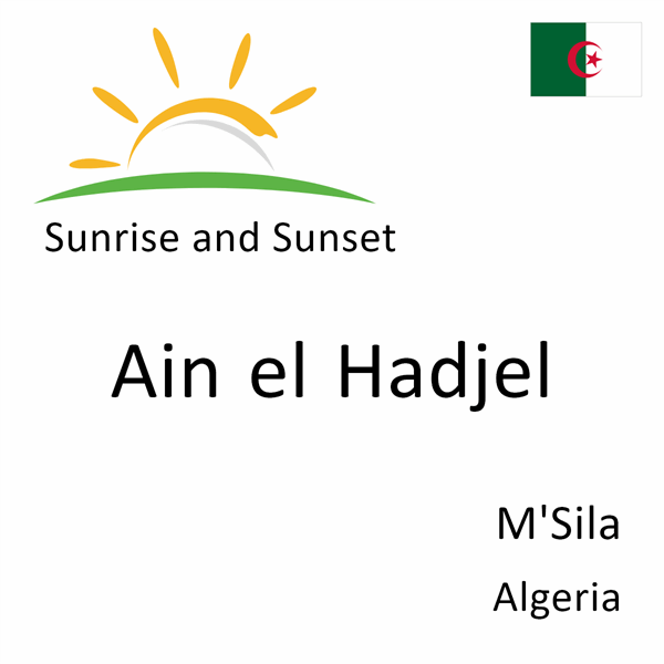 Sunrise and sunset times for Ain el Hadjel, M'Sila, Algeria