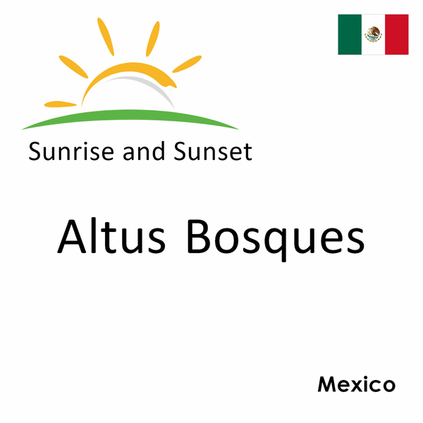 Sunrise and sunset times for Altus Bosques, Mexico