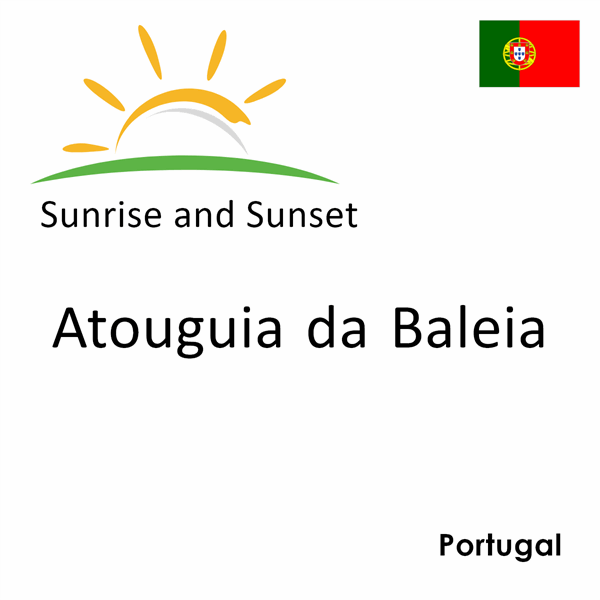 Sunrise and sunset times for Atouguia da Baleia, Portugal