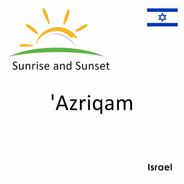 Sunrise and sunset times for 'Azriqam, Israel