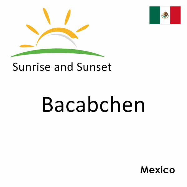 Sunrise and sunset times for Bacabchen, Mexico