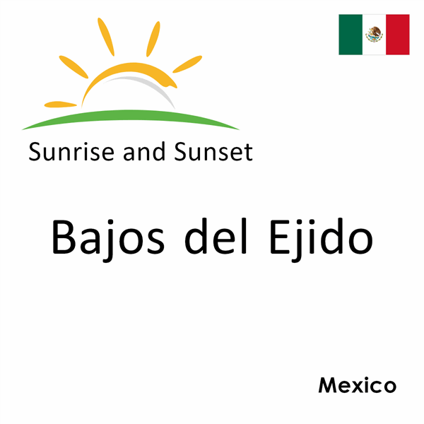 Sunrise and sunset times for Bajos del Ejido, Mexico