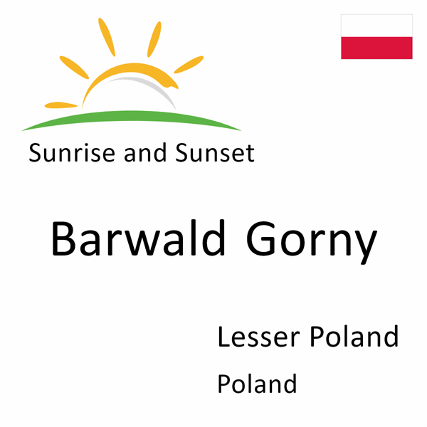 Sunrise and sunset times for Barwald Gorny, Lesser Poland, Poland