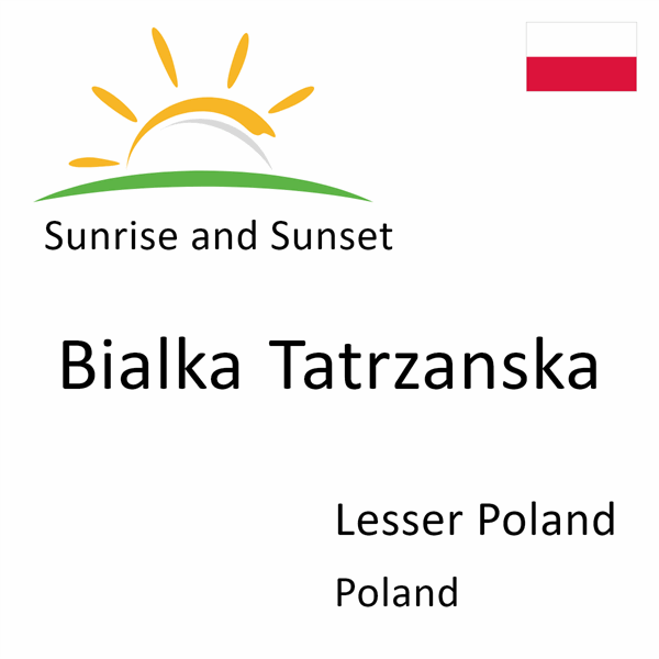 Sunrise and sunset times for Bialka Tatrzanska, Lesser Poland, Poland