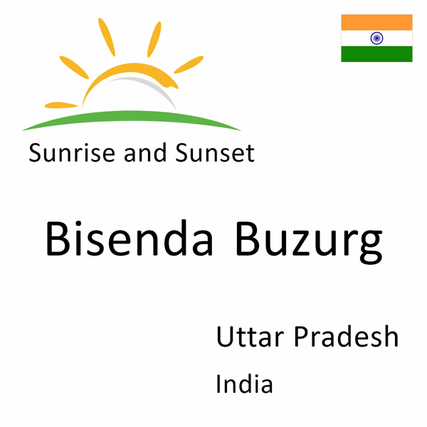Sunrise and sunset times for Bisenda Buzurg, Uttar Pradesh, India