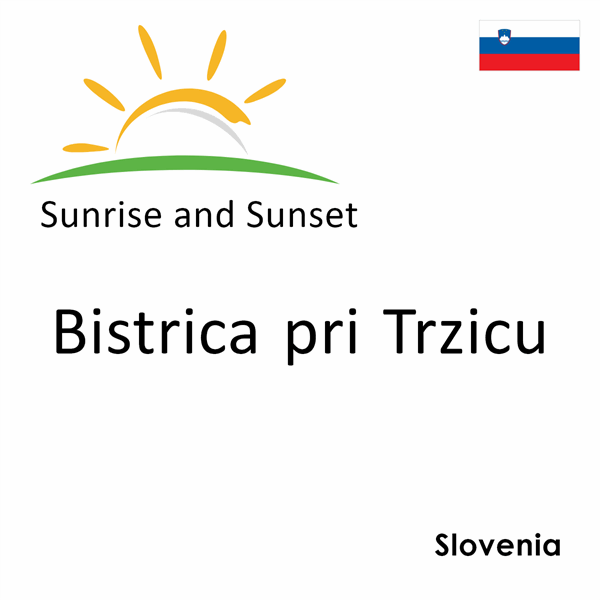 Sunrise and sunset times for Bistrica pri Trzicu, Slovenia