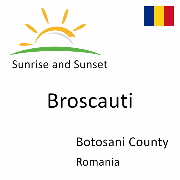 Sunrise and sunset times for Broscauti, Botosani County, Romania