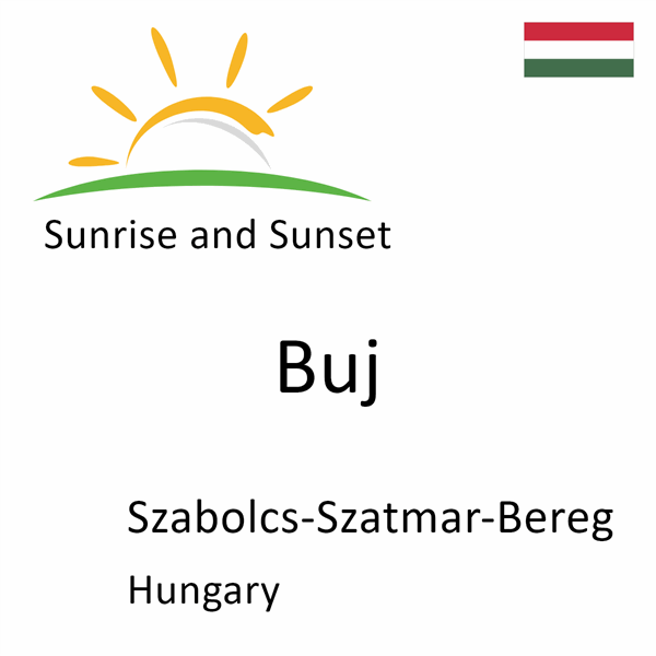 Sunrise and sunset times for Buj, Szabolcs-Szatmar-Bereg, Hungary