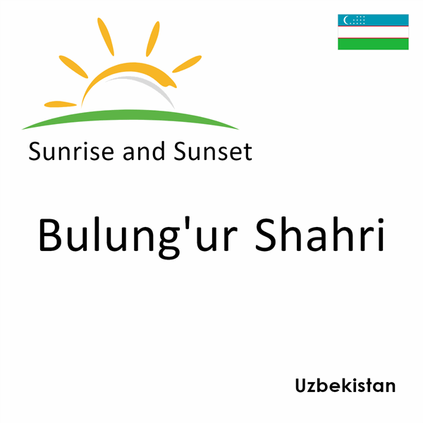 Sunrise and sunset times for Bulung'ur Shahri, Uzbekistan