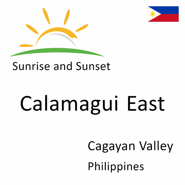 Sunrise and sunset times for Calamagui East, Cagayan Valley, Philippines
