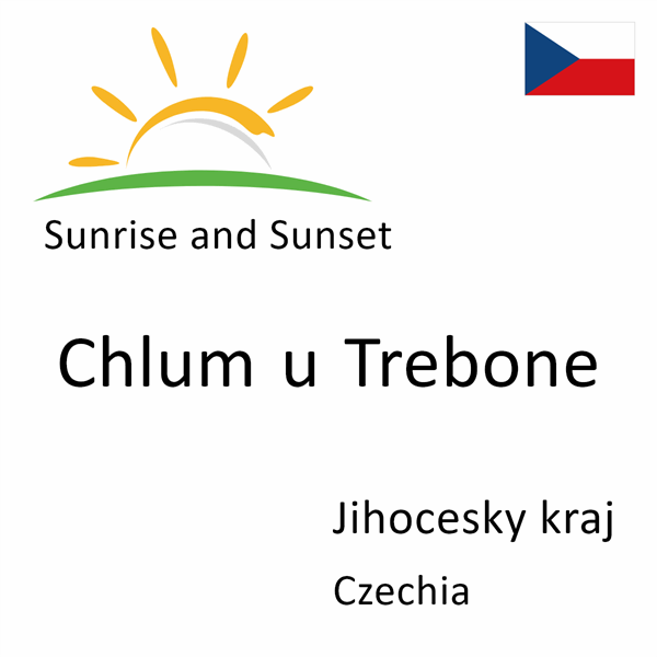 Sunrise and sunset times for Chlum u Trebone, Jihocesky kraj, Czechia