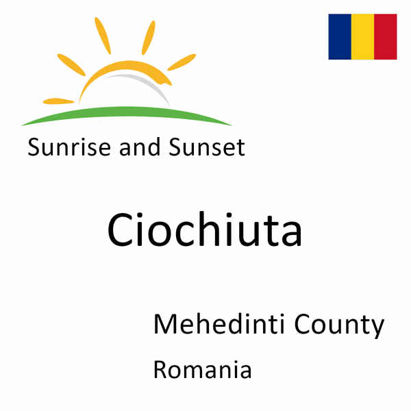 Sunrise and sunset times for Ciochiuta, Mehedinti County, Romania
