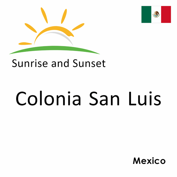 Sunrise and sunset times for Colonia San Luis, Mexico
