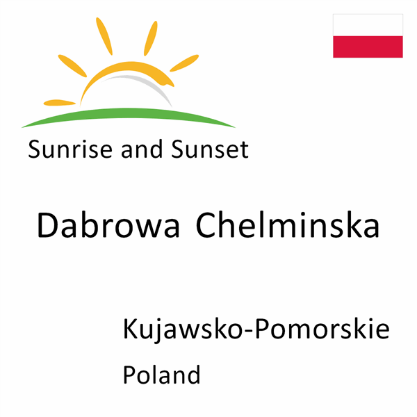 Sunrise and sunset times for Dabrowa Chelminska, Kujawsko-Pomorskie, Poland