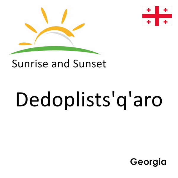 Sunrise and sunset times for Dedoplists'q'aro, Georgia