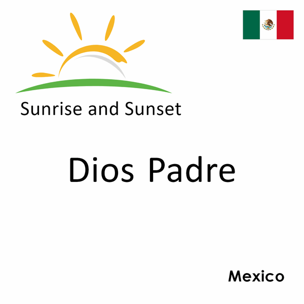 Sunrise and sunset times for Dios Padre, Mexico
