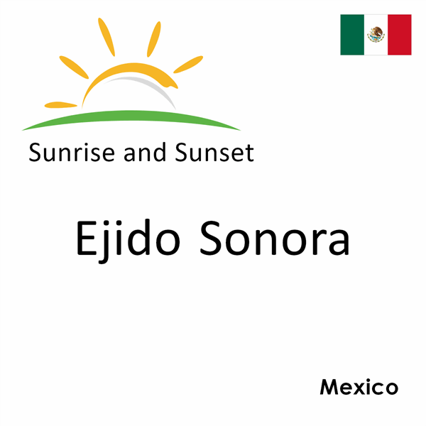 Sunrise and sunset times for Ejido Sonora, Mexico