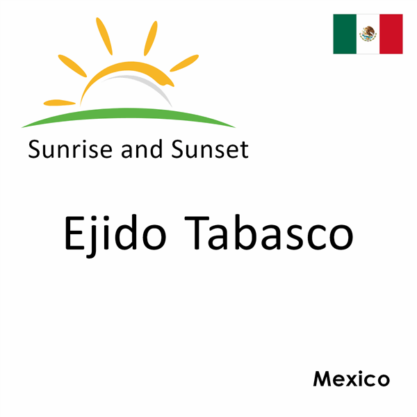 Sunrise and sunset times for Ejido Tabasco, Mexico