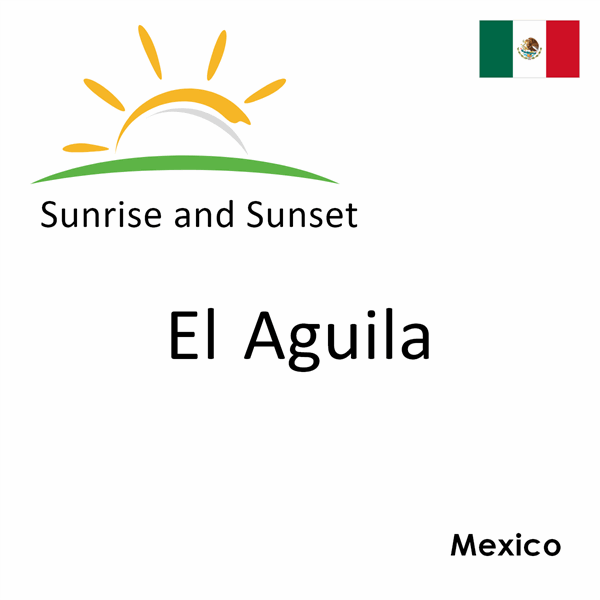 Sunrise and sunset times for El Aguila, Mexico