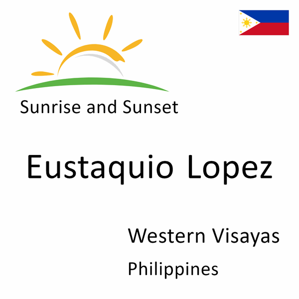 Sunrise and sunset times for Eustaquio Lopez, Western Visayas, Philippines