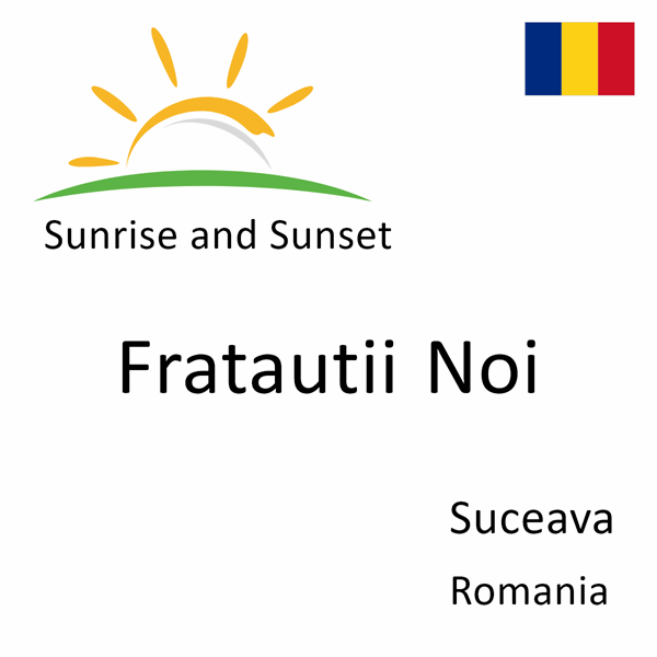 Sunrise and sunset times for Fratautii Noi, Suceava, Romania