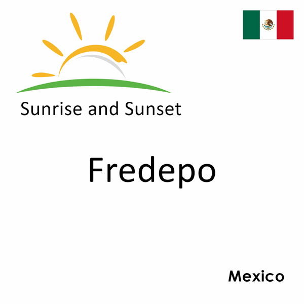 Sunrise and sunset times for Fredepo, Mexico